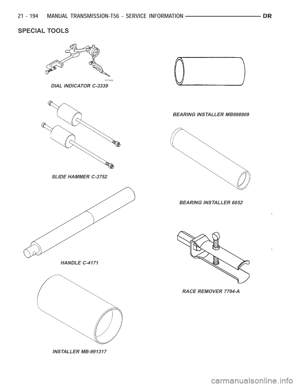 DODGE RAM SRT-10 2006  Service Repair Manual SPECIAL TOOLS
DIAL INDICATOR C-3339
SLIDE HAMMER C-3752
HANDLE C-4171
INSTALLER MB-991317
BEARING INSTALLER MB998909
BEARING INSTALLER 6052
RACE REMOVER 7794-A 