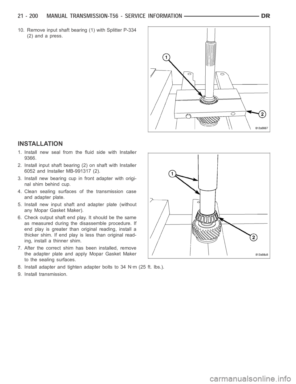 DODGE RAM SRT-10 2006  Service Repair Manual 10. Remove input shaft bearing (1) with Splitter P-334
(2) and a press.
INSTALLATION
1. Install new seal from the fluid side with Installer
9366.
2. Install input shaft bearing (2) on shaft with Insta