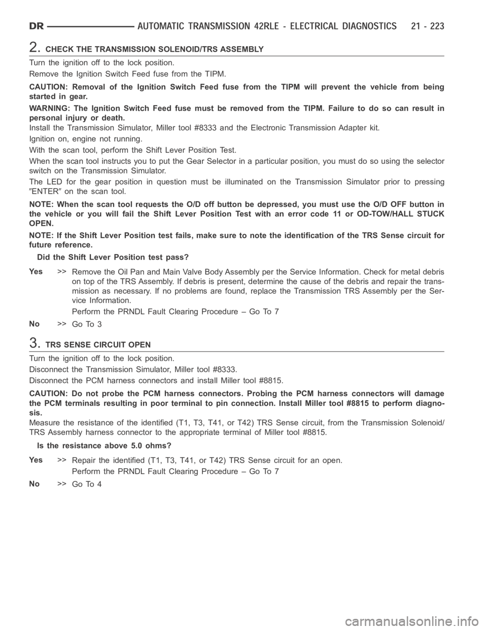 DODGE RAM SRT-10 2006 Service Repair Manual 2.CHECK THE TRANSMISSION SOLENOID/TRS ASSEMBLY
Turn the ignition off to the lock position.
Remove the Ignition Switch Feed fuse from the TIPM.
CAUTION: Removal of the Ignition Switch Feed fuse from th DODGE RAM SRT-10 2006 Service Repair Manual 2.CHECK THE TRANSMISSION SOLENOID/TRS ASSEMBLY
Turn the ignition off to the lock position.
Remove the Ignition Switch Feed fuse from the TIPM.
CAUTION: Removal of the Ignition Switch Feed fuse from th