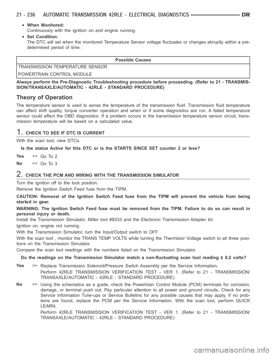 DODGE RAM SRT-10 2006 Service Repair Manual When Monitored:
Continuously with the ignition on and engine running.
Set Condition:
The DTC will set when the monitored Temperature Sensor voltage fluctuatesor changes abruptly within a pre-
determin DODGE RAM SRT-10 2006 Service Repair Manual When Monitored:
Continuously with the ignition on and engine running.
Set Condition:
The DTC will set when the monitored Temperature Sensor voltage fluctuatesor changes abruptly within a pre-
determin