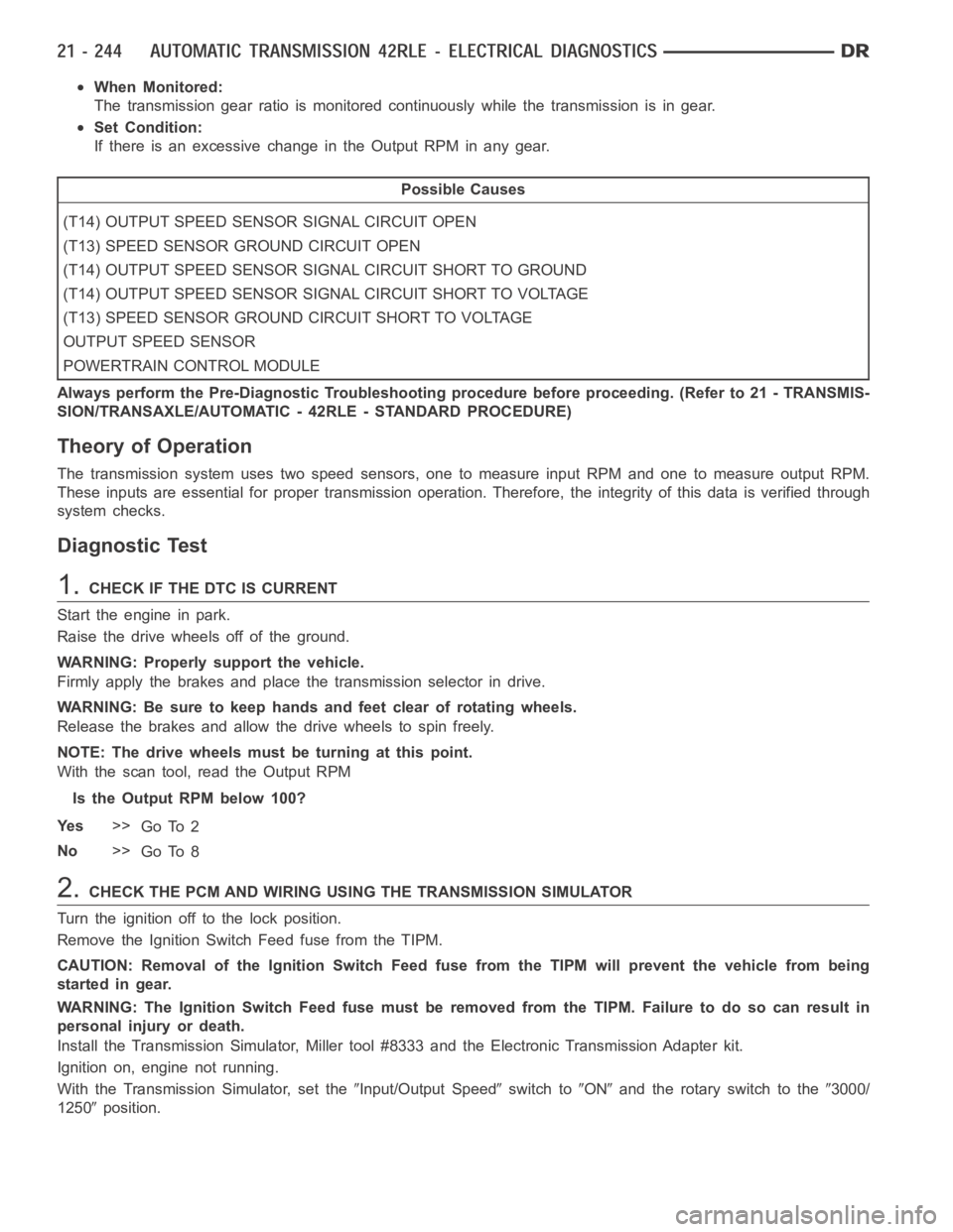 DODGE RAM SRT-10 2006 Service Repair Manual When Monitored:
The transmission gear ratio is monitored continuously while the transmission is in gear.
Set Condition:
If there is an excessive change in the Output RPM in any gear.
Possible Causes
( DODGE RAM SRT-10 2006 Service Repair Manual When Monitored:
The transmission gear ratio is monitored continuously while the transmission is in gear.
Set Condition:
If there is an excessive change in the Output RPM in any gear.
Possible Causes
(