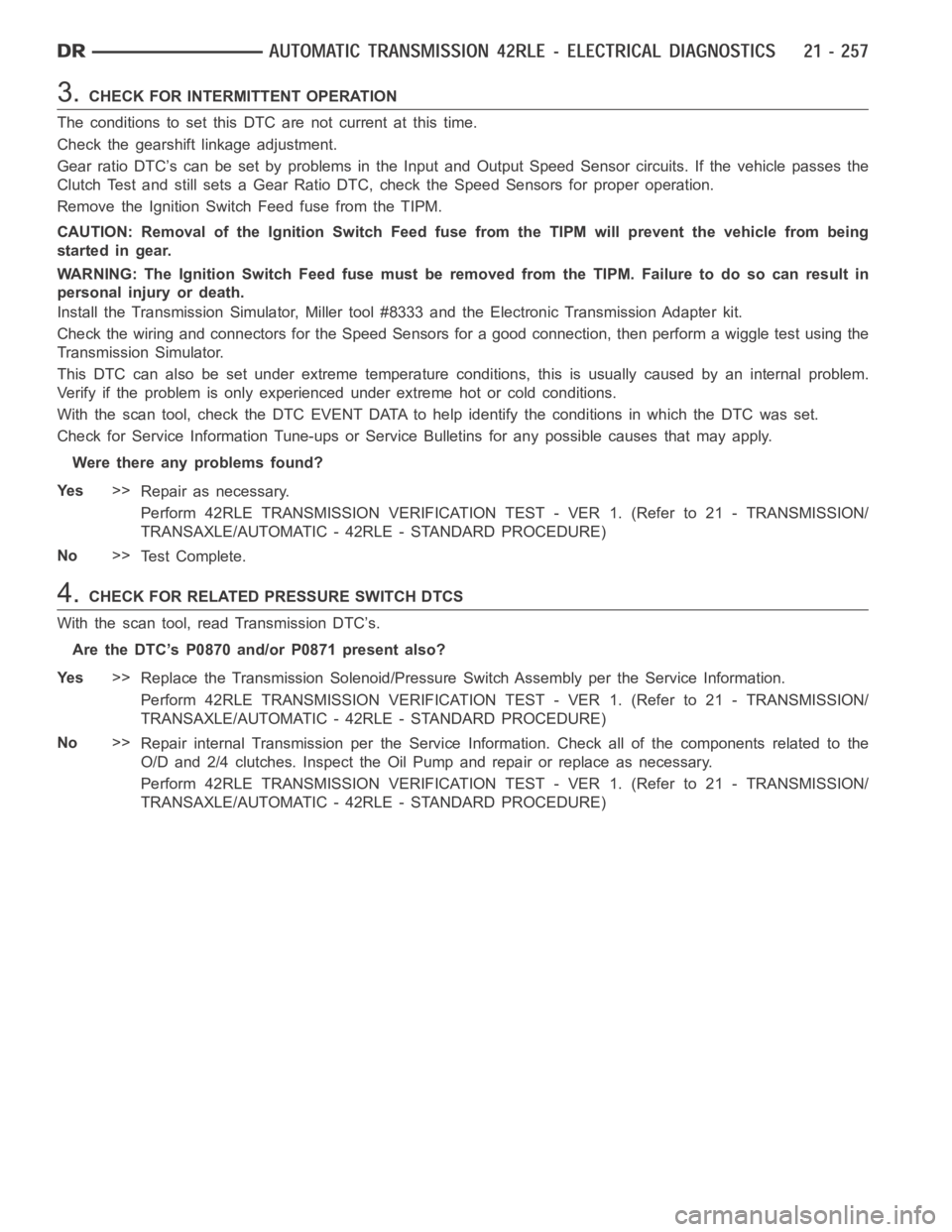 DODGE RAM SRT-10 2006  Service Repair Manual 3.CHECK FOR INTERMITTENT OPERATION
The conditions to set this DTC are not current at this time.
Check the gearshift linkage adjustment.
Gear ratio DTC’s can be set by problems in the Input and Outpu