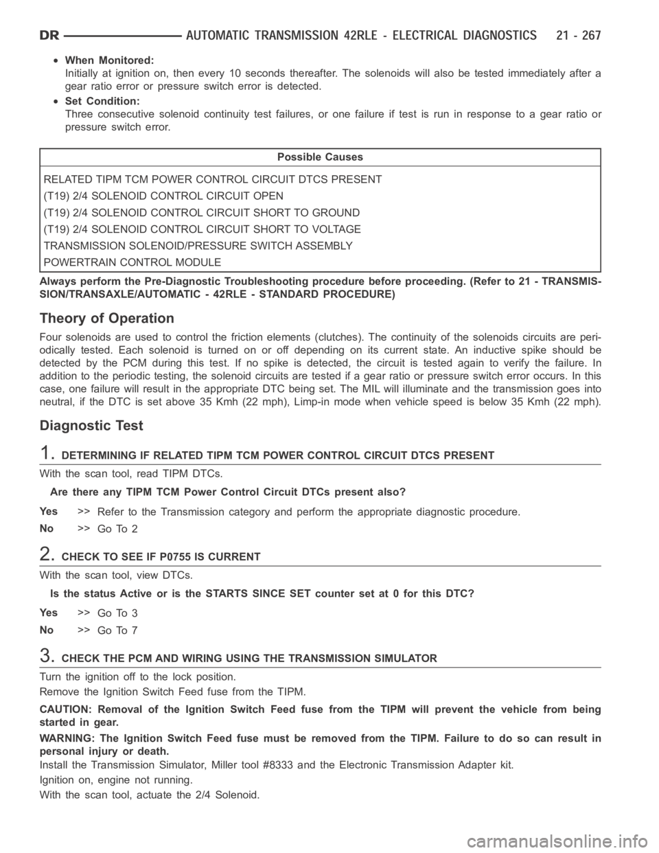 DODGE RAM SRT-10 2006 Service Repair Manual When Monitored:
Initially at ignition on, then every 10 seconds thereafter. The solenoidswill also be tested immediately after a
gear ratio error or pressure switch error is detected.
Set Condition:
T DODGE RAM SRT-10 2006 Service Repair Manual When Monitored:
Initially at ignition on, then every 10 seconds thereafter. The solenoidswill also be tested immediately after a
gear ratio error or pressure switch error is detected.
Set Condition:
T