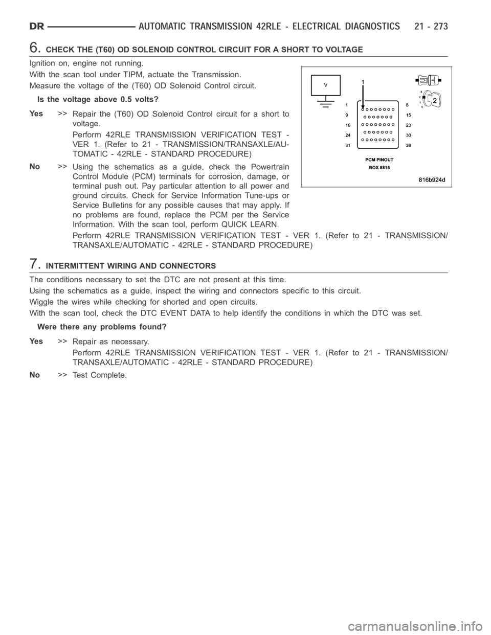 DODGE RAM SRT-10 2006 Service Repair Manual 6.CHECK THE (T60) OD SOLENOID CONTROL CIRCUIT FOR A SHORT TO VOLTAGE
Ignition on, engine not running.
With the scan tool under TIPM, actuate the Transmission.
Measure the voltage of the (T60) OD Solen DODGE RAM SRT-10 2006 Service Repair Manual 6.CHECK THE (T60) OD SOLENOID CONTROL CIRCUIT FOR A SHORT TO VOLTAGE
Ignition on, engine not running.
With the scan tool under TIPM, actuate the Transmission.
Measure the voltage of the (T60) OD Solen