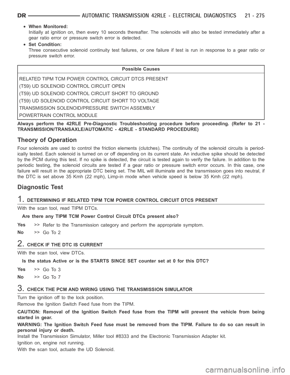 DODGE RAM SRT-10 2006 Service Repair Manual When Monitored:
Initially at ignition on, then every 10 seconds thereafter. The solenoidswill also be tested immediately after a
gear ratio error or pressure switch error is detected.
Set Condition:
T DODGE RAM SRT-10 2006 Service Repair Manual When Monitored:
Initially at ignition on, then every 10 seconds thereafter. The solenoidswill also be tested immediately after a
gear ratio error or pressure switch error is detected.
Set Condition:
T