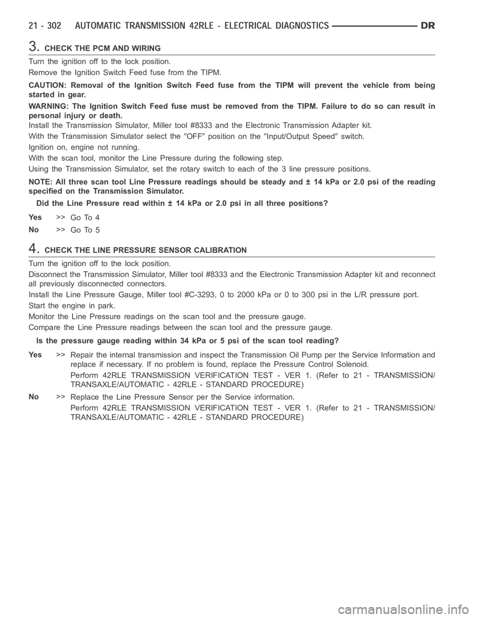 DODGE RAM SRT-10 2006  Service Repair Manual 3.CHECK THE PCM AND WIRING
Turn the ignition off to the lock position.
Remove the Ignition Switch Feed fuse from the TIPM.
CAUTION: Removal of the Ignition Switch Feed fuse from the TIPM will prevent 
