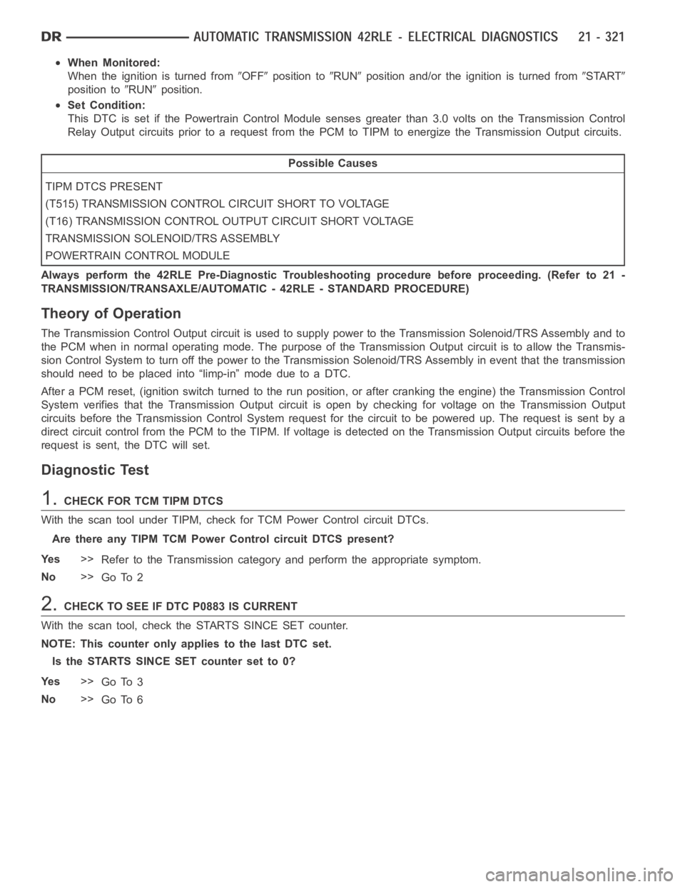DODGE RAM SRT-10 2006  Service Repair Manual When Monitored:
When the ignition is turned from
OFFposition toRUNposition and/or the ignition is turned fromSTART
position toRUNposition.
Set Condition:
This DTC is set if the Powertrain Control Modu