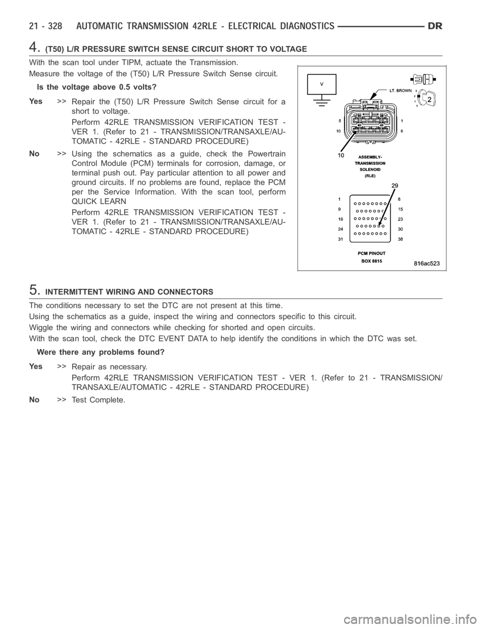 DODGE RAM SRT-10 2006 Service Repair Manual 4.(T50) L/R PRESSURE SWITCH SENSE CIRCUIT SHORT TO VOLTAGE
With the scan tool under TIPM, actuate the Transmission.
Measure the voltage of the (T50) L/R Pressure Switch Sense circuit.
Is the voltage a DODGE RAM SRT-10 2006 Service Repair Manual 4.(T50) L/R PRESSURE SWITCH SENSE CIRCUIT SHORT TO VOLTAGE
With the scan tool under TIPM, actuate the Transmission.
Measure the voltage of the (T50) L/R Pressure Switch Sense circuit.
Is the voltage a