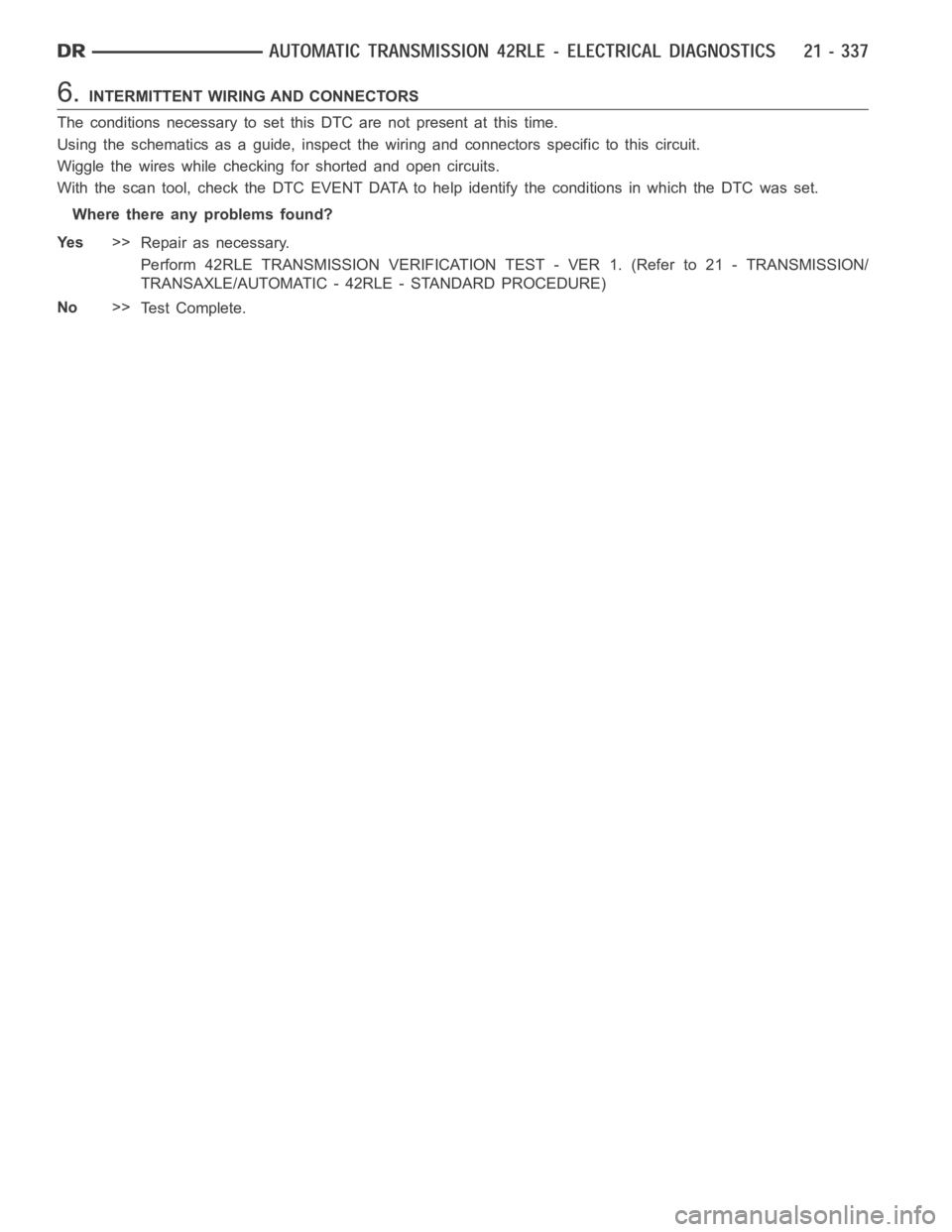 DODGE RAM SRT-10 2006  Service Repair Manual 6.INTERMITTENT WIRING AND CONNECTORS
The conditions necessary to set this DTC are not present at this time.
Using the schematics as a guide, inspect the wiring and connectors specifictothiscircuit.
Wi