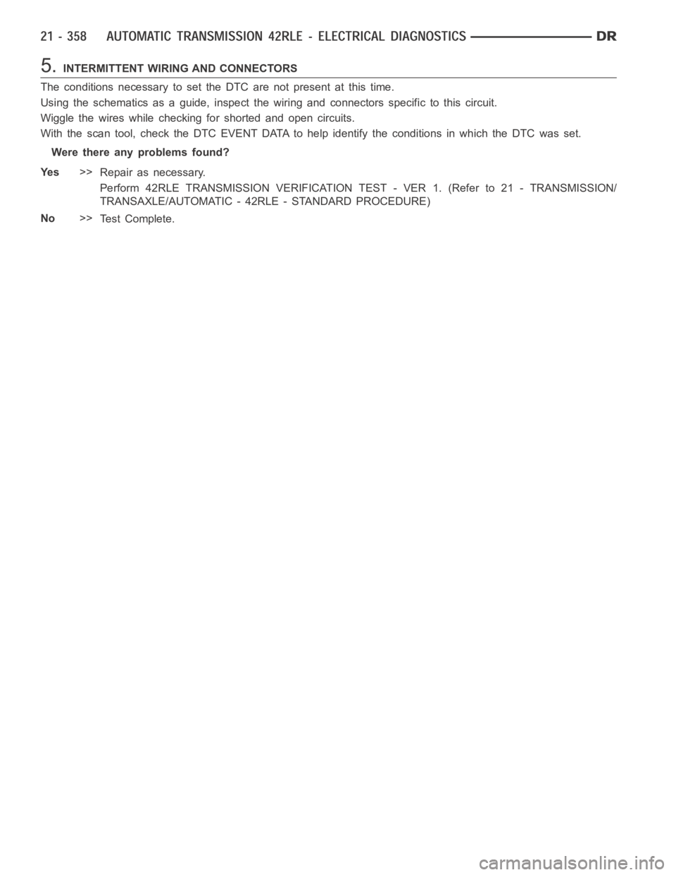 DODGE RAM SRT-10 2006  Service Repair Manual 5.INTERMITTENT WIRING AND CONNECTORS
The conditions necessary to set the DTC are not present at this time.
Using the schematics as a guide, inspect the wiring and connectors specifictothiscircuit.
Wig