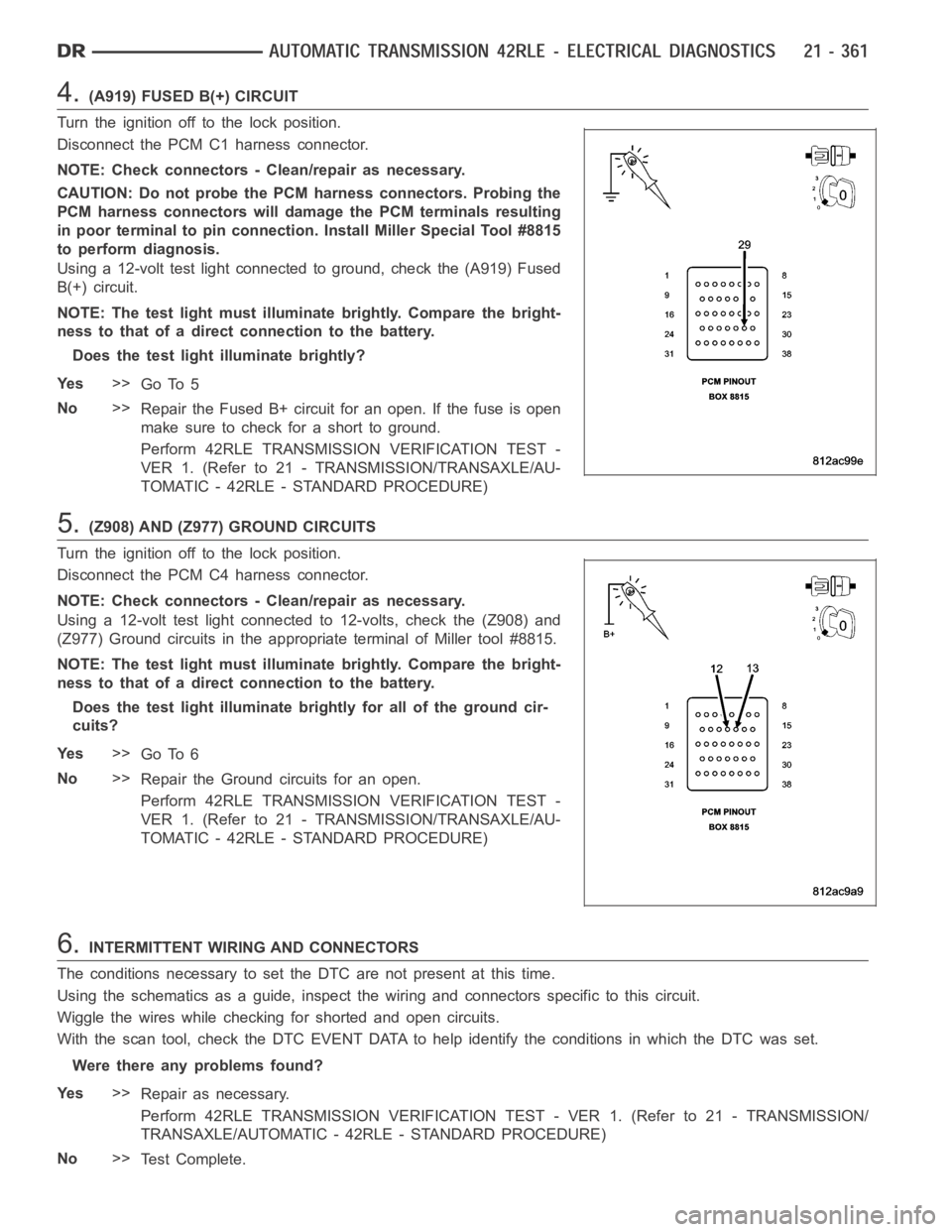 DODGE RAM SRT-10 2006 Service Repair Manual 4.(A919) FUSED B(+) CIRCUIT
Turn the ignition off to the lock position.
Disconnect the PCM C1 harness connector.
NOTE: Check connectors - Clean/repair as necessary.
CAUTION: Do not probe the PCM harne DODGE RAM SRT-10 2006 Service Repair Manual 4.(A919) FUSED B(+) CIRCUIT
Turn the ignition off to the lock position.
Disconnect the PCM C1 harness connector.
NOTE: Check connectors - Clean/repair as necessary.
CAUTION: Do not probe the PCM harne