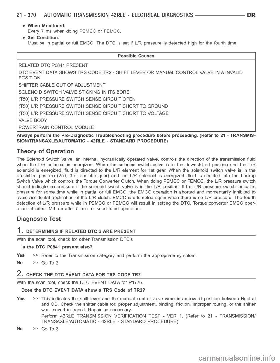 DODGE RAM SRT-10 2006 Service Repair Manual When Monitored:
Every 7 ms when doing PEMCC or FEMCC.
Set Condition:
Must be in partial or full EMCC. The DTC is set if L/R pressure is detected high for the fourth time.
Possible Causes
RELATED DTC P DODGE RAM SRT-10 2006 Service Repair Manual When Monitored:
Every 7 ms when doing PEMCC or FEMCC.
Set Condition:
Must be in partial or full EMCC. The DTC is set if L/R pressure is detected high for the fourth time.
Possible Causes
RELATED DTC P