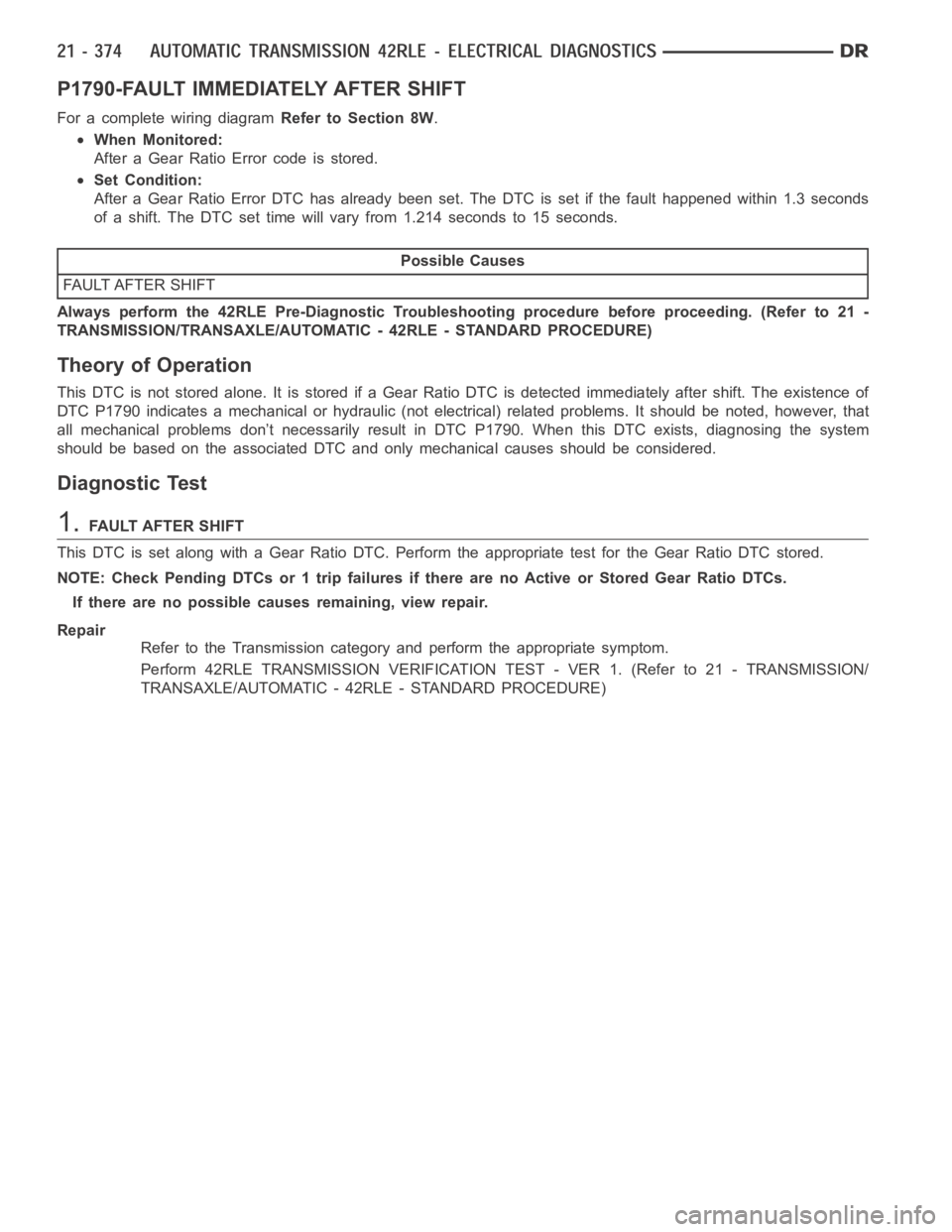 DODGE RAM SRT-10 2006 Service Repair Manual P1790-FAULT IMMEDIATELY AFTER SHIFT
For a complete wiring diagramRefer to Section 8W.
When Monitored:
After a Gear Ratio Error code is stored.
Set Condition:
After a Gear Ratio Error DTC has already b DODGE RAM SRT-10 2006 Service Repair Manual P1790-FAULT IMMEDIATELY AFTER SHIFT
For a complete wiring diagramRefer to Section 8W.
When Monitored:
After a Gear Ratio Error code is stored.
Set Condition:
After a Gear Ratio Error DTC has already b