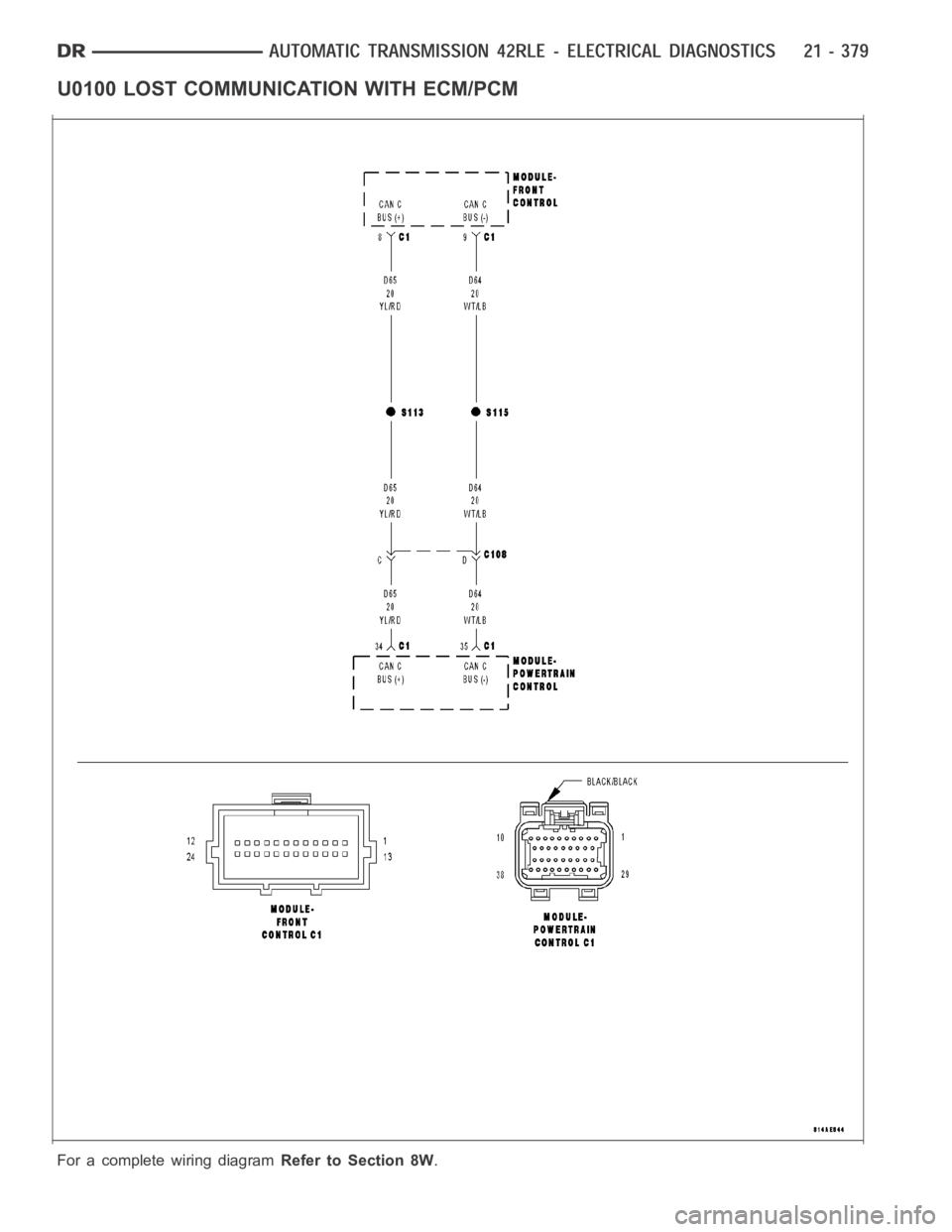 DODGE RAM SRT-10 2006  Service Repair Manual U0100 LOST COMMUNICATION WITH ECM/PCM
For a complete wiring diagramRefer to Section 8W. 
