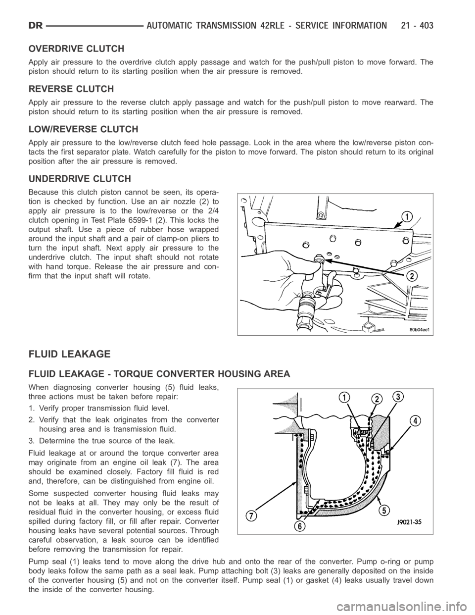DODGE RAM SRT-10 2006 Service Repair Manual OVERDRIVE CLUTCH
Apply air pressure to the overdrive clutch apply passage and watch for the push/pull piston to move forward. The
piston should return to its starting position when the air pressure is DODGE RAM SRT-10 2006 Service Repair Manual OVERDRIVE CLUTCH
Apply air pressure to the overdrive clutch apply passage and watch for the push/pull piston to move forward. The
piston should return to its starting position when the air pressure is