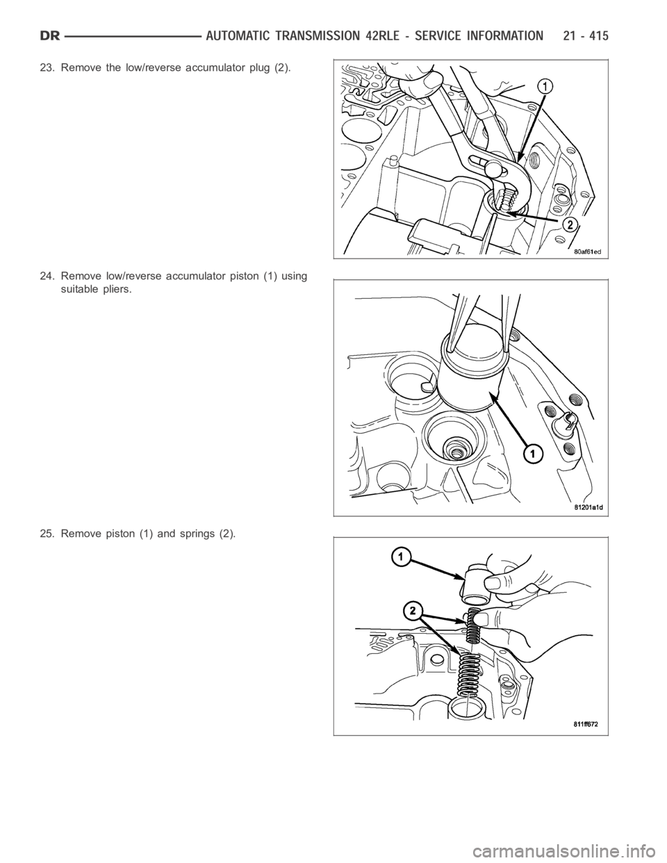 DODGE RAM SRT-10 2006  Service Repair Manual 23. Remove the low/reverse accumulator plug (2).
24. Remove low/reverse accumulator piston (1) using
suitable pliers.
25. Remove piston (1) and springs (2). 