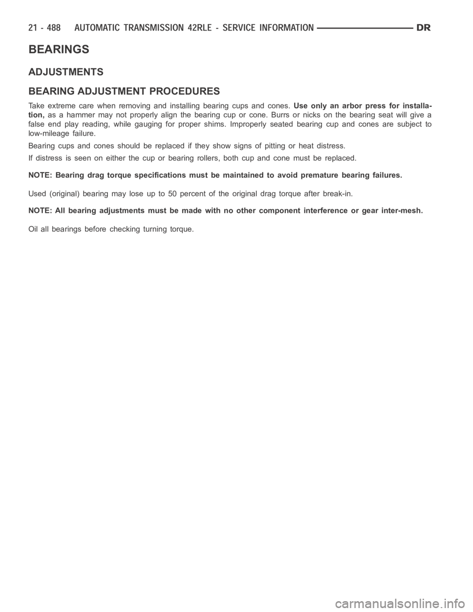 DODGE RAM SRT-10 2006  Service Repair Manual BEARINGS
ADJUSTMENTS
BEARING ADJUSTMENT PROCEDURES
Take extreme care when removing andinstalling bearing cups and cones.Use only an arbor press for installa-
tion,as a hammer may not properly align th