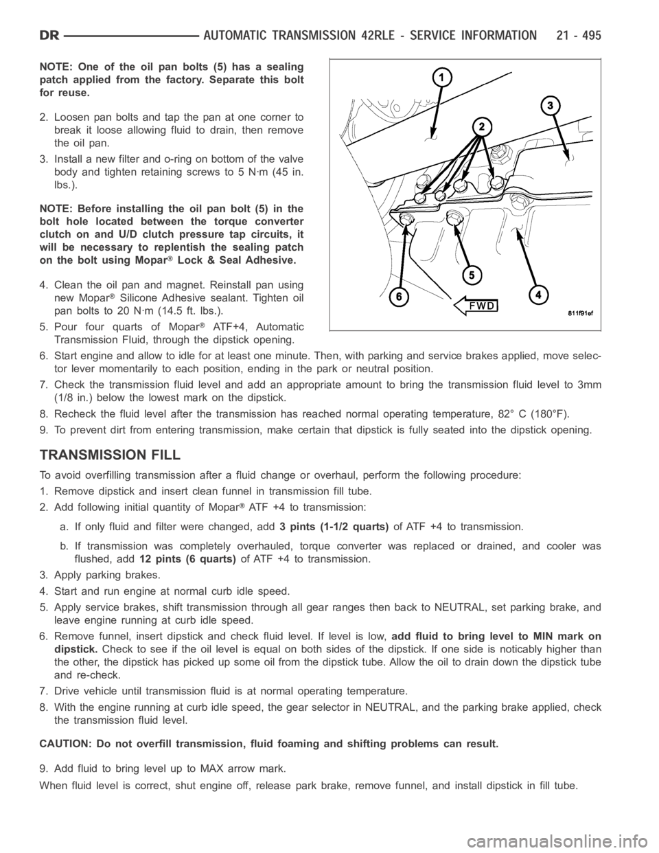 DODGE RAM SRT-10 2006  Service Repair Manual NOTE: One of the oil pan bolts (5) has a sealing
patch applied from the factory. Separate this bolt
for reuse.
2. Loosen pan bolts and tap the pan at one corner to
break it loose allowing fluid to dra