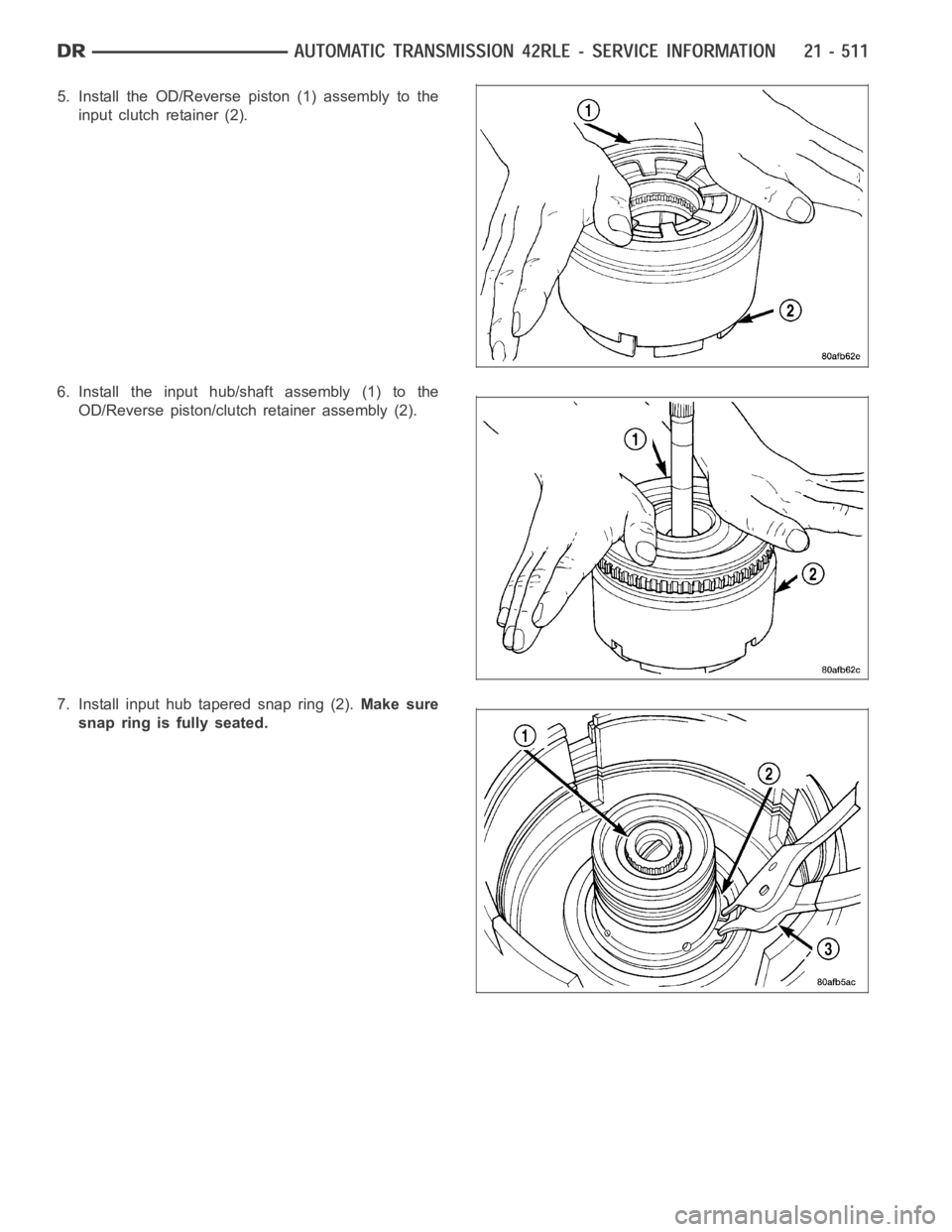 DODGE RAM SRT-10 2006  Service Repair Manual 5. Install the OD/Reverse piston (1) assembly to the
input clutch retainer (2).
6. Install the input hub/shaft assembly (1) to the
OD/Reverse piston/clutch retainer assembly (2).
7. Install input hub 