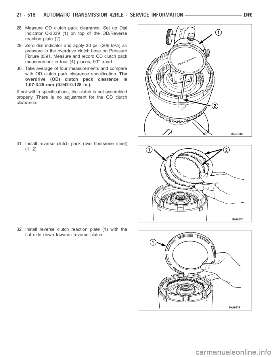 DODGE RAM SRT-10 2006  Service Repair Manual 28. Measure OD clutch pack clearance. Set up Dial
Indicator C-3339 (1) on top of the OD/Reverse
reaction plate (2).
29. Zero dial indicator and apply 30 psi (206 kPa) air
pressure to the overdrive clu