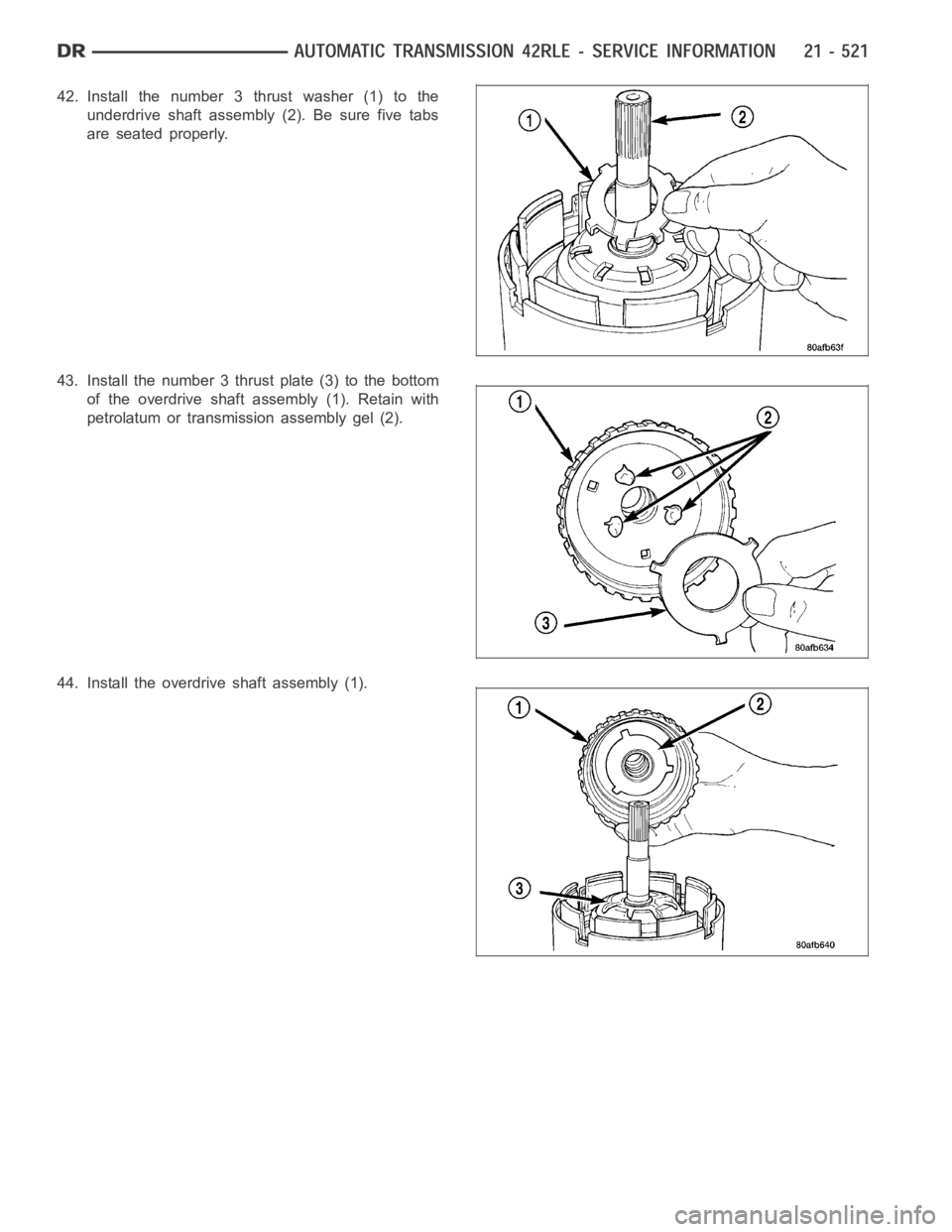DODGE RAM SRT-10 2006  Service Repair Manual 42. Install the number 3 thrust washer (1) to the
underdrive shaft assembly (2). Be sure five tabs
are seated properly.
43. Install the number 3 thrust plate (3) to the bottom
of the overdrive shaft a