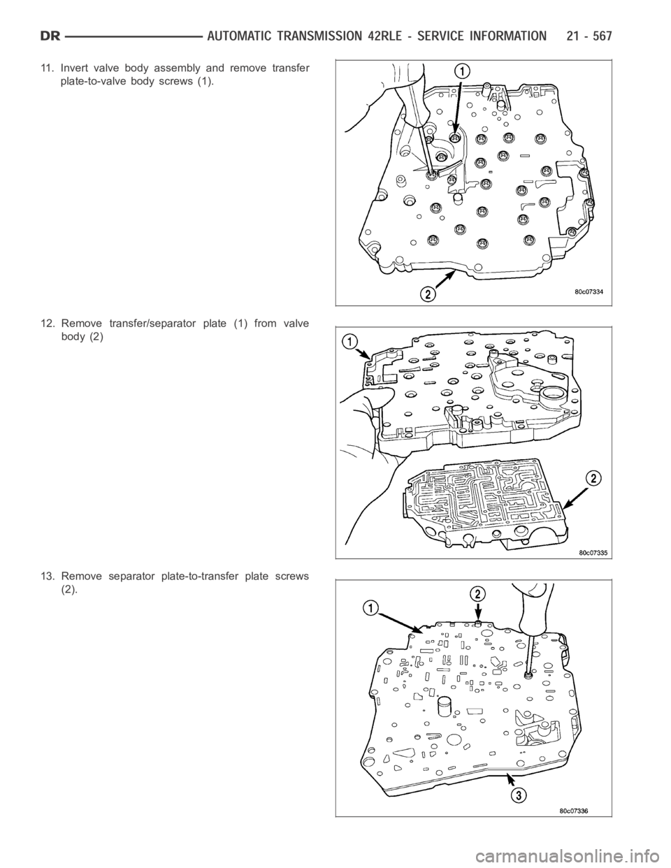 DODGE RAM SRT-10 2006  Service Repair Manual 11. Invert valve body assembly and remove transfer
plate-to-valve body screws (1).
12. Remove transfer/separator plate (1) from valve
body (2)
13. Remove separator plate-to-transfer plate screws
(2). 