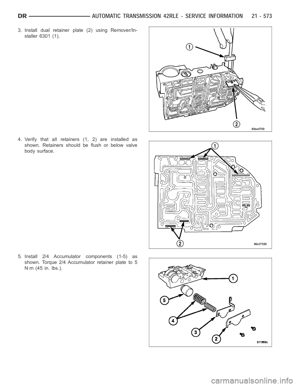 DODGE RAM SRT-10 2006  Service Repair Manual 3. Install dual retainer plate (2) using Remover/In-
staller 6301 (1).
4. Verify that all retainers (1, 2) are installed as
shown. Retainers should be flush or below valve
body surface.
5. Install 2/4