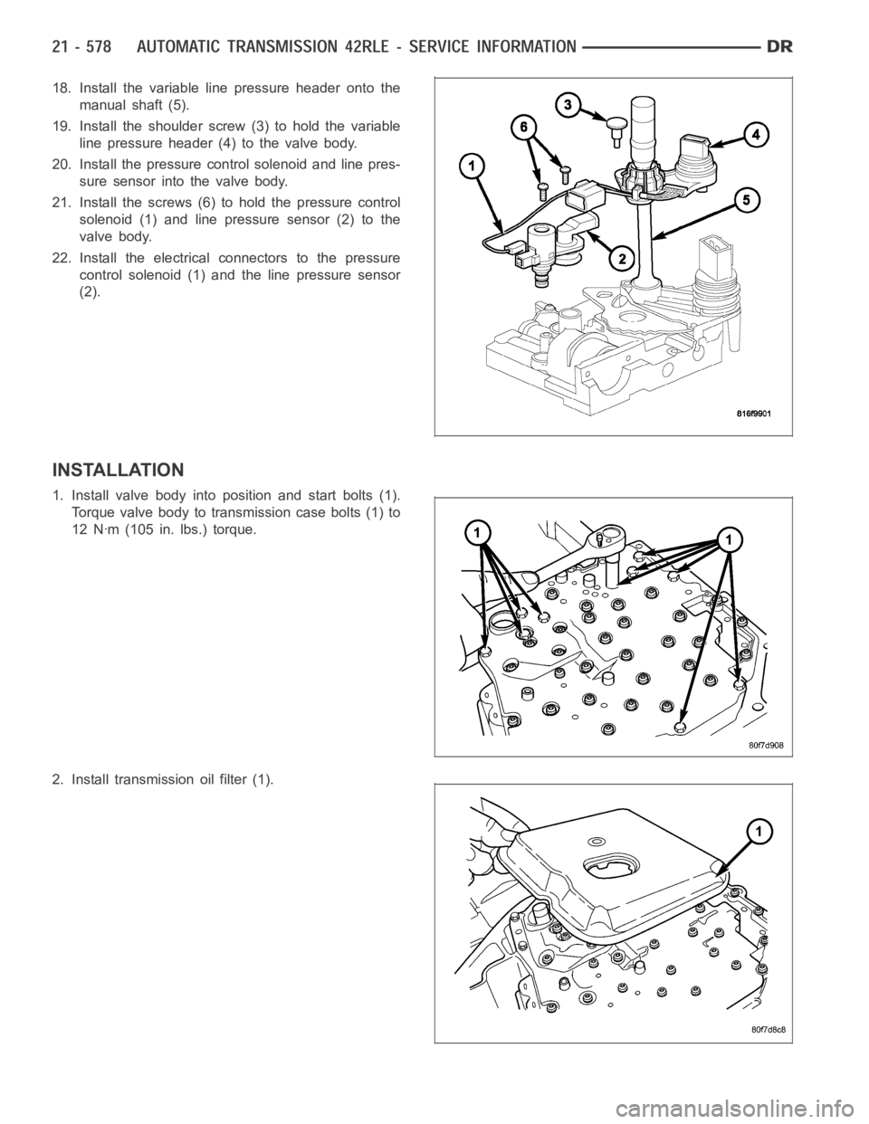 DODGE RAM SRT-10 2006  Service Repair Manual 18. Install the variable line pressure header onto the
manual shaft (5).
19. Install the shoulder screw (3) to hold the variable
line pressure header (4) to the valve body.
20. Install the pressure co