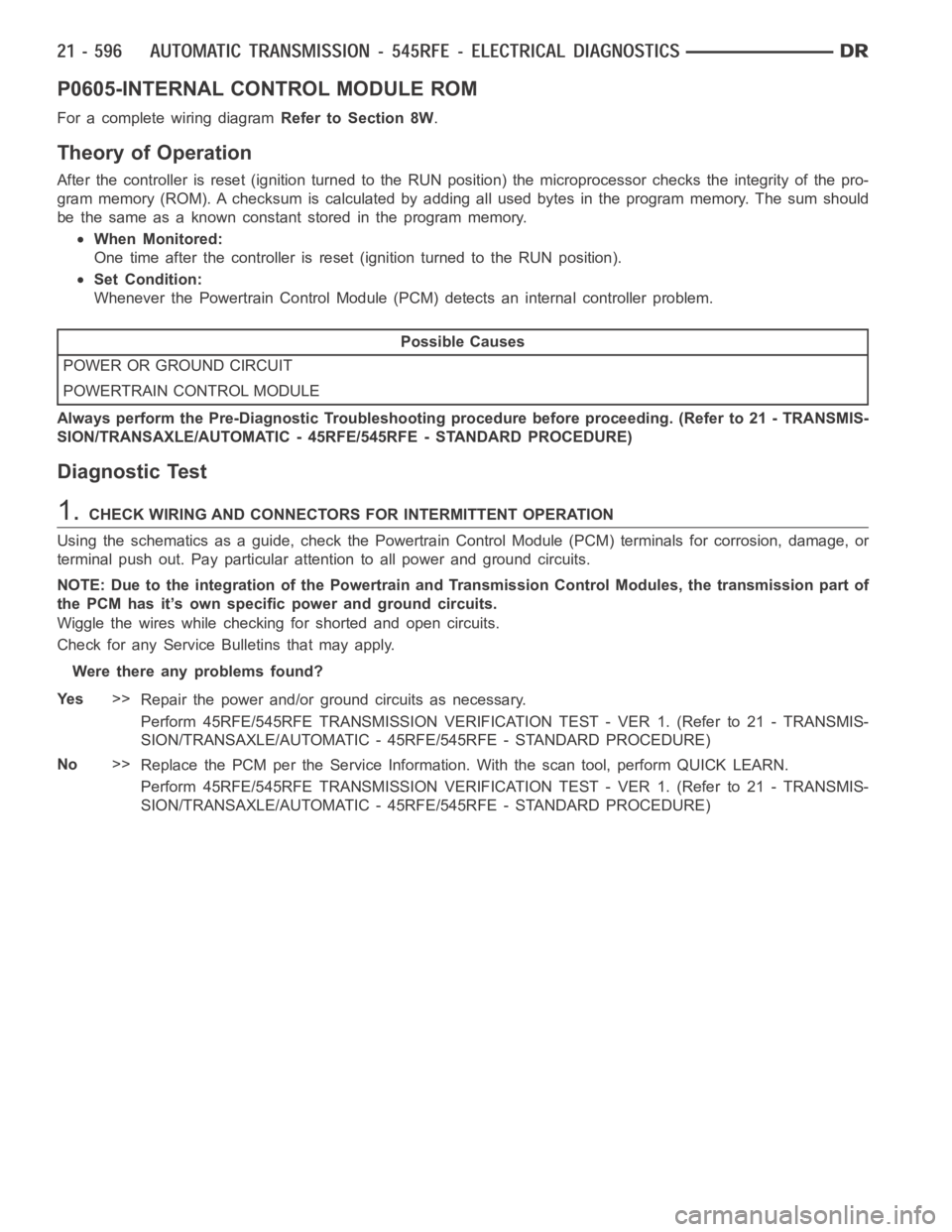DODGE RAM SRT-10 2006  Service Repair Manual P0605-INTERNAL CONTROL MODULE ROM
For a complete wiring diagramRefer to Section 8W.
Theory of Operation
After the controller is reset (ignition turned to the RUN position) the microprocessor checks th