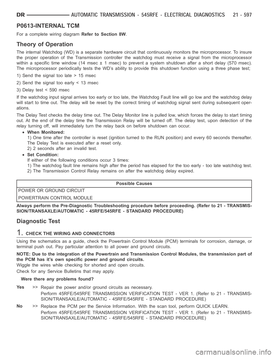 DODGE RAM SRT-10 2006  Service Repair Manual P0613-INTERNAL TCM
For a complete wiring diagramRefer to Section 8W.
Theory of Operation
The internal Watchdog (WD) is a separate hardware circuit that continuously monitors the microprocessor. To ins