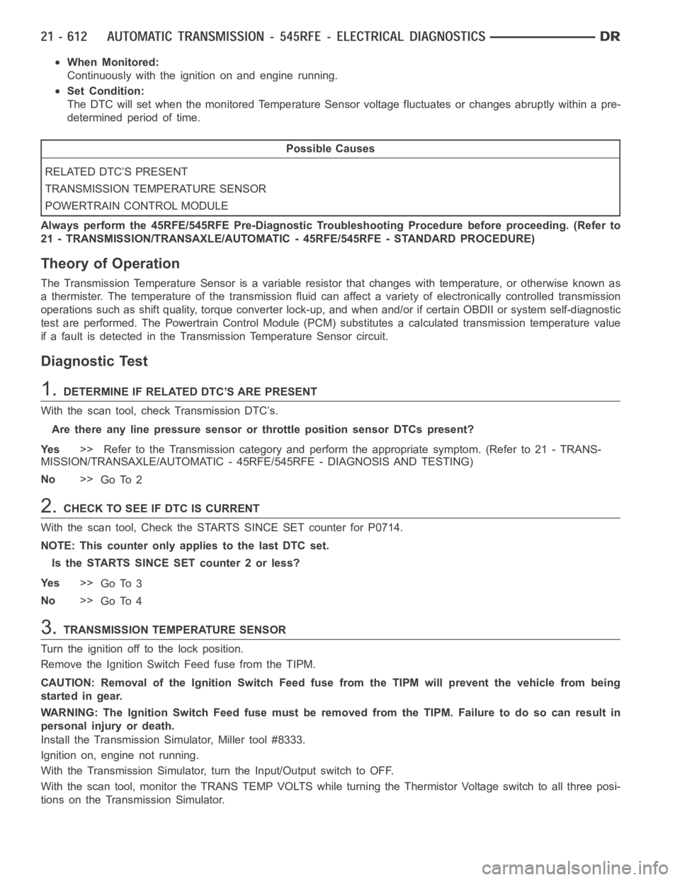 DODGE RAM SRT-10 2006 Service Repair Manual When Monitored:
Continuously with the ignition on and engine running.
Set Condition:
The DTC will set when the monitored Temperature Sensor voltage fluctuatesor changes abruptly within a pre-
determin DODGE RAM SRT-10 2006 Service Repair Manual When Monitored:
Continuously with the ignition on and engine running.
Set Condition:
The DTC will set when the monitored Temperature Sensor voltage fluctuatesor changes abruptly within a pre-
determin