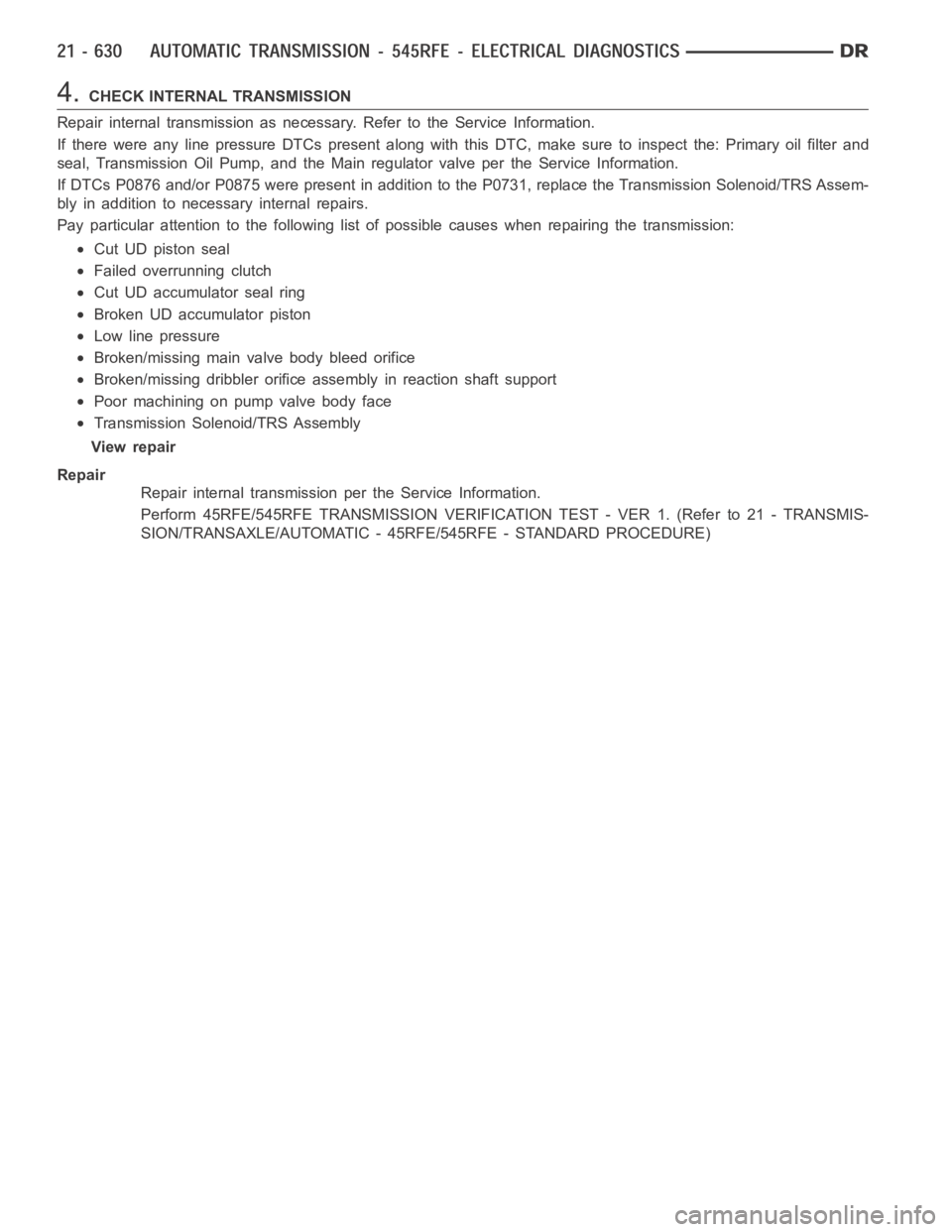 DODGE RAM SRT-10 2006 Service Repair Manual 4.CHECK INTERNAL TRANSMISSION
Repair internal transmission as necessary. Refer to the Service Information.
If there were any line pressure DTCs present along with this DTC, make sure to inspect the: P DODGE RAM SRT-10 2006 Service Repair Manual 4.CHECK INTERNAL TRANSMISSION
Repair internal transmission as necessary. Refer to the Service Information.
If there were any line pressure DTCs present along with this DTC, make sure to inspect the: P