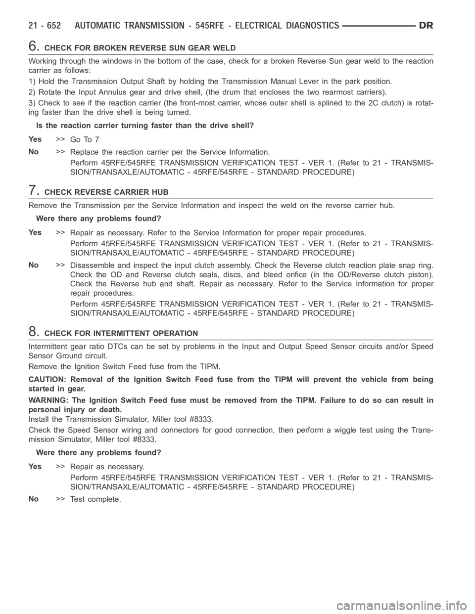 DODGE RAM SRT-10 2006  Service Repair Manual 6.CHECK FOR BROKEN REVERSE SUN GEAR WELD
Working through the windows in the bottom of the case, check for a broken Reverse Sun gear weld to the reaction
carrier as follows:
1) Hold the Transmission Ou