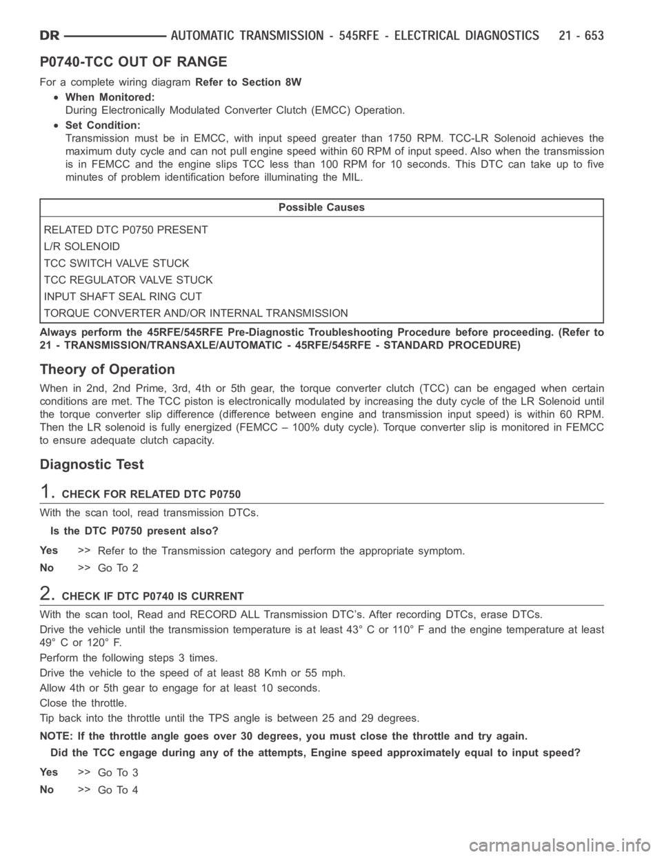 DODGE RAM SRT-10 2006  Service Repair Manual P0740-TCC OUT OF RANGE
For a complete wiring diagramRefer to Section 8W
When Monitored:
During Electronically Modulated Converter Clutch (EMCC) Operation.
Set Condition:
Transmission must be in EMCC, 