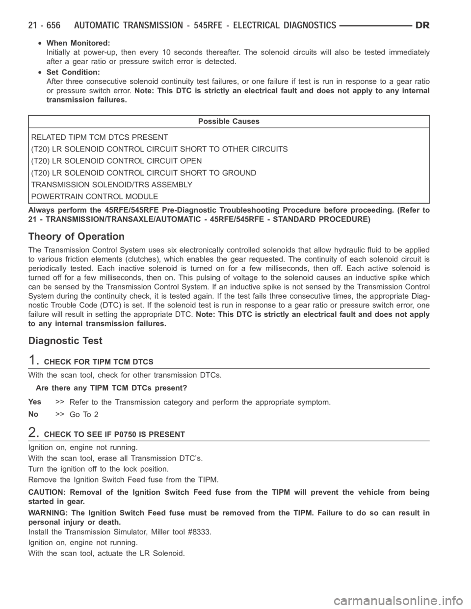 DODGE RAM SRT-10 2006 Service Repair Manual When Monitored:
Initially at power-up, then every 10 seconds thereafter. The solenoid circuits will also be tested immediately
after a gear ratio or pressure switch error is detected.
Set Condition:
A DODGE RAM SRT-10 2006 Service Repair Manual When Monitored:
Initially at power-up, then every 10 seconds thereafter. The solenoid circuits will also be tested immediately
after a gear ratio or pressure switch error is detected.
Set Condition:
A