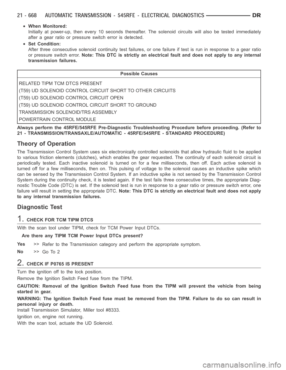 DODGE RAM SRT-10 2006 Service Repair Manual When Monitored:
Initially at power-up, then every 10 seconds thereafter. The solenoid circuits will also be tested immediately
after a gear ratio or pressure switch error is detected.
Set Condition:
A DODGE RAM SRT-10 2006 Service Repair Manual When Monitored:
Initially at power-up, then every 10 seconds thereafter. The solenoid circuits will also be tested immediately
after a gear ratio or pressure switch error is detected.
Set Condition:
A