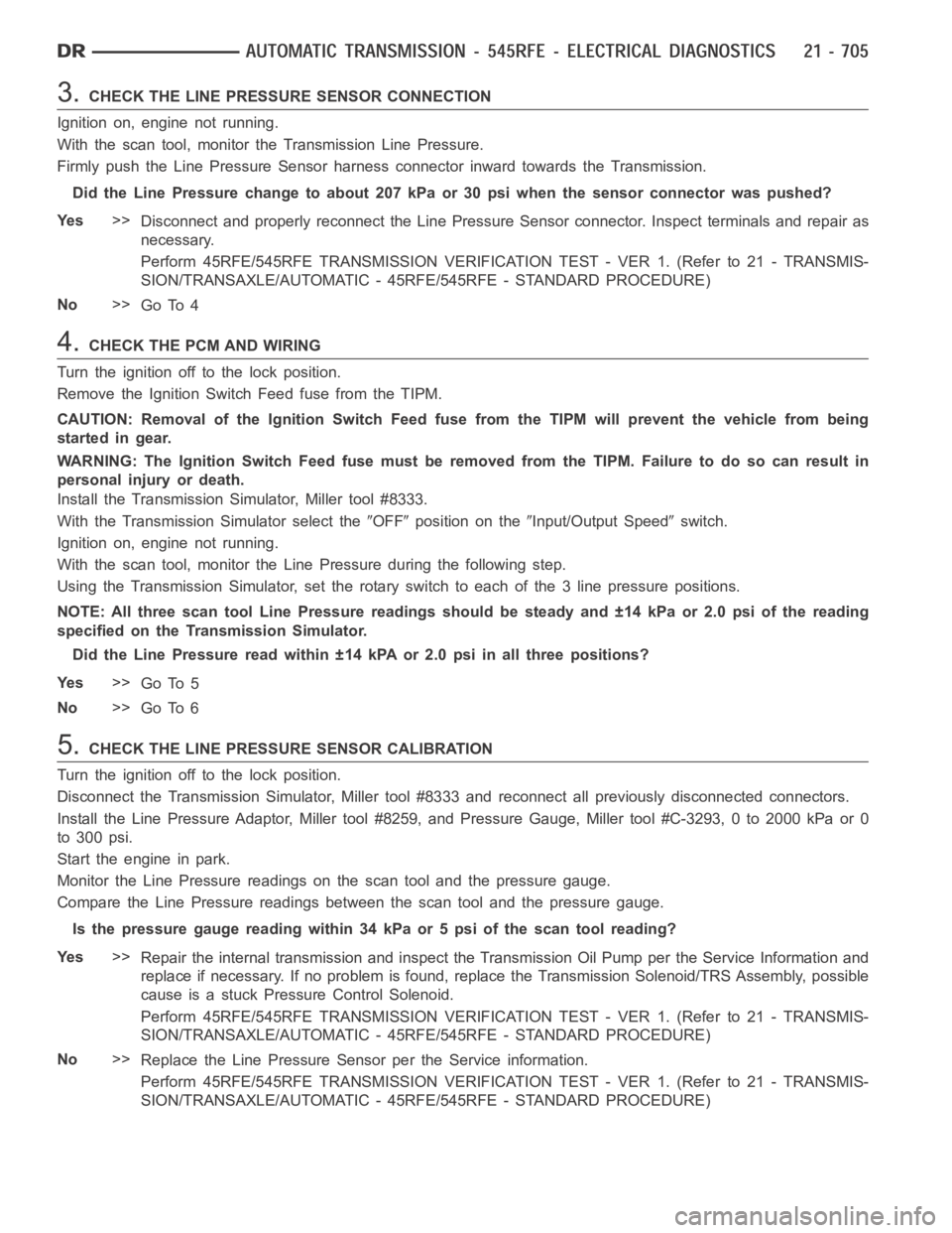 DODGE RAM SRT-10 2006  Service Repair Manual 3.CHECK THE LINE PRESSURE SENSOR CONNECTION
Ignition on, engine not running.
With the scan tool, monitor the Transmission Line Pressure.
Firmly push the Line Pressure Sensor harness connector inward t