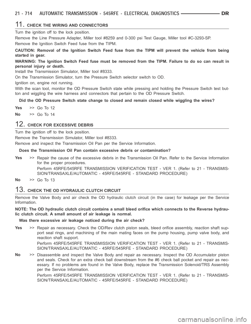 DODGE RAM SRT-10 2006  Service Repair Manual 11 .CHECK THE WIRING AND CONNECTORS
Turn the ignition off to the lock position.
Remove the Line Pressure Adapter, Miller tool #8259 and 0-300 psi Test Gauge, Miller tool #C-3293-SP.
Remove the Ignitio