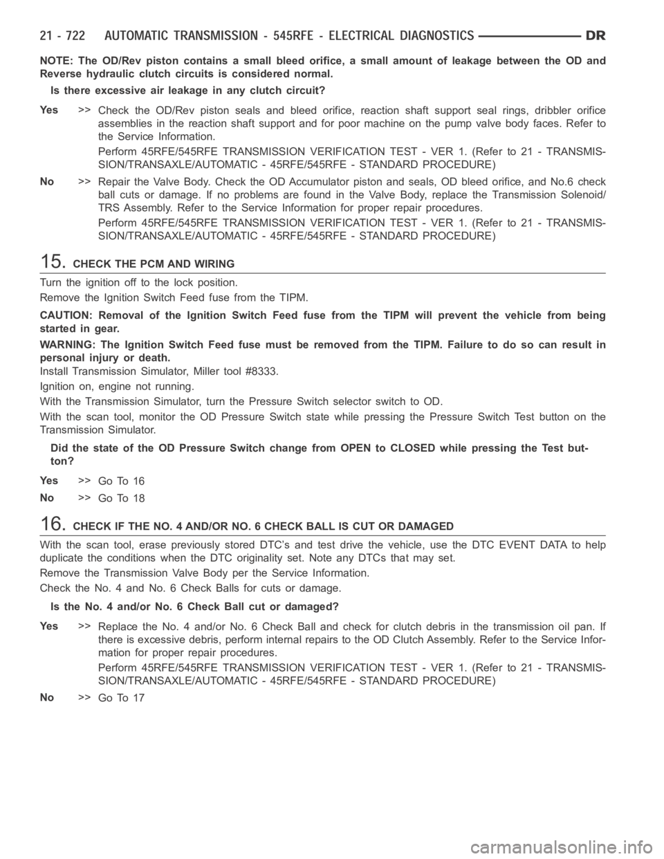 DODGE RAM SRT-10 2006  Service Repair Manual NOTE: The OD/Rev piston contains a small bleed orifice, a small amount of leakage between the OD and
Reverse hydraulic clutch circuits is considered normal.
Is there excessive air leakage in any clutc