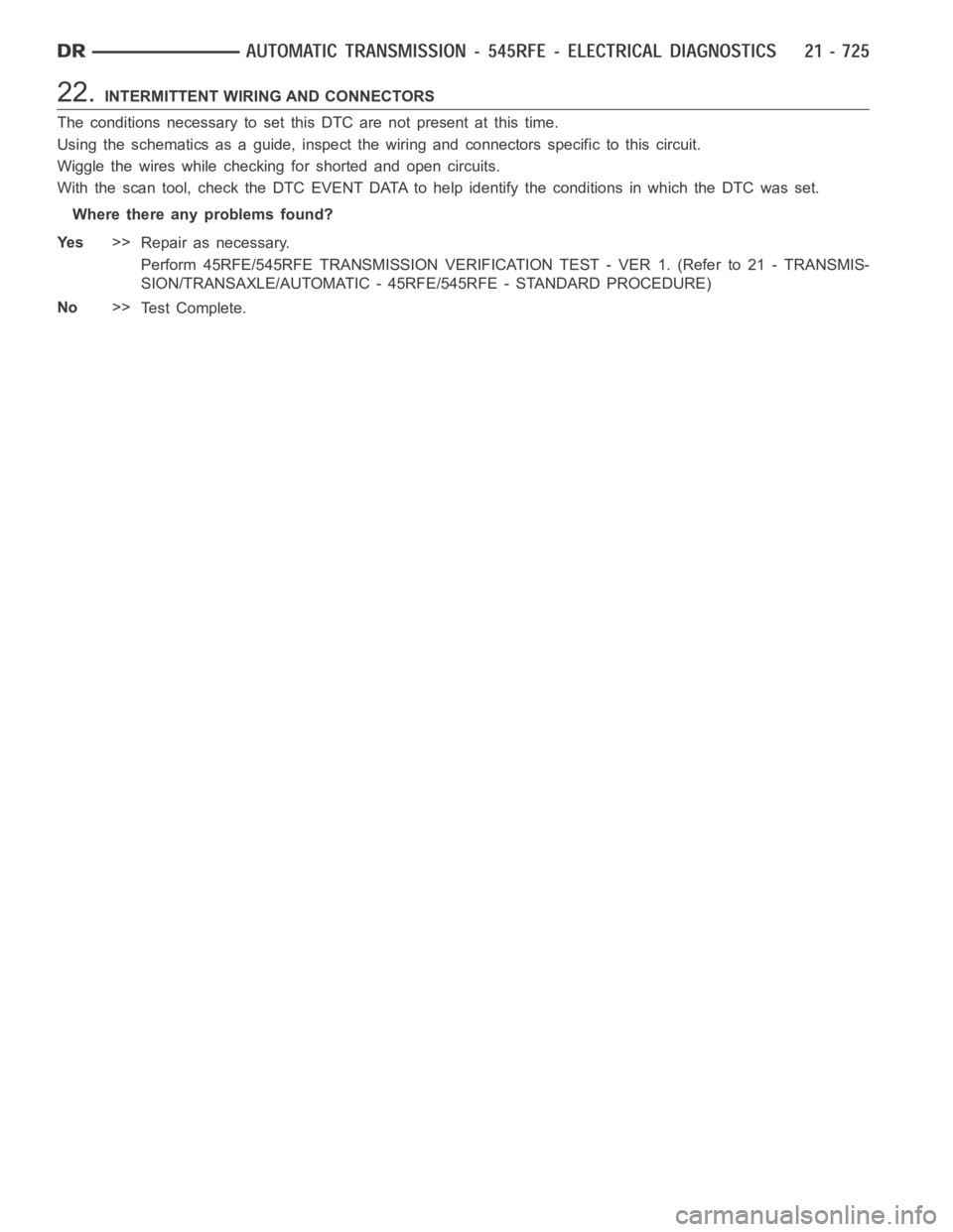 DODGE RAM SRT-10 2006  Service Repair Manual 22.INTERMITTENT WIRING AND CONNECTORS
The conditions necessary to set this DTC are not present at this time.
Using the schematics as a guide, inspect the wiring and connectors specifictothiscircuit.
W