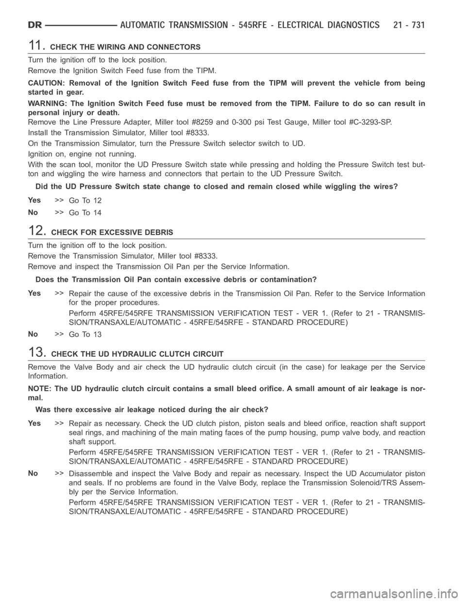 DODGE RAM SRT-10 2006 Service Repair Manual 11 .CHECK THE WIRING AND CONNECTORS
Turn the ignition off to the lock position.
Remove the Ignition Switch Feed fuse from the TIPM.
CAUTION: Removal of the Ignition Switch Feed fuse from the TIPM will DODGE RAM SRT-10 2006 Service Repair Manual 11 .CHECK THE WIRING AND CONNECTORS
Turn the ignition off to the lock position.
Remove the Ignition Switch Feed fuse from the TIPM.
CAUTION: Removal of the Ignition Switch Feed fuse from the TIPM will