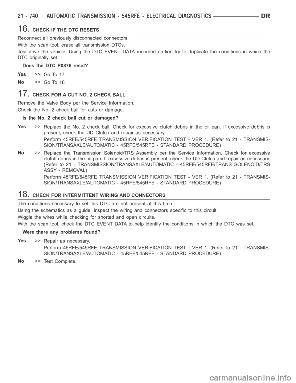 DODGE RAM SRT-10 2006  Service Repair Manual 16.CHECK IF THE DTC RESETS
Reconnect all previously disconnected connectors.
With the scan tool, erase all transmission DTCs.
Test drive the vehicle. Using the DTC EVENT DATA recorded earlier, try to 