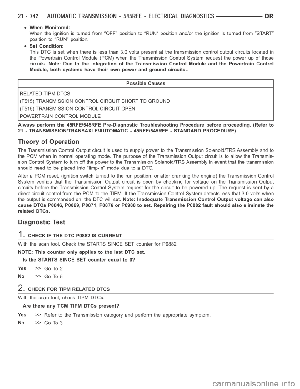 DODGE RAM SRT-10 2006  Service Repair Manual When Monitored:
When the ignition is turned from
OFFposition toRUNposition and/or the ignition is turned fromSTART
position toRUNposition.
Set Condition:
This DTC is set when there is less than 3.0 vo