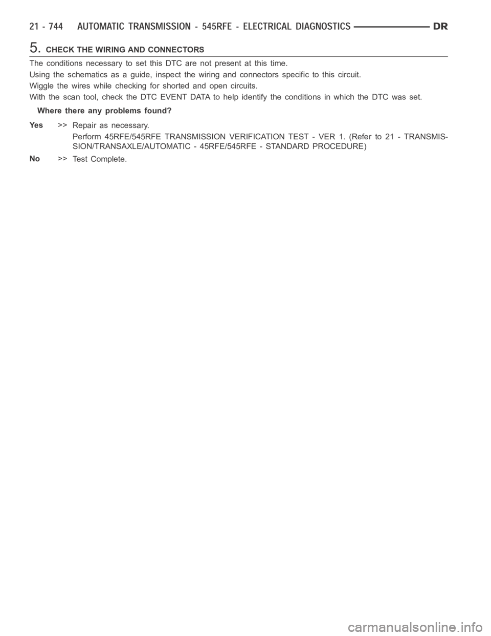 DODGE RAM SRT-10 2006  Service Repair Manual 5.CHECK THE WIRING AND CONNECTORS
The conditions necessary to set this DTC are not present at this time.
Using the schematics as a guide, inspect the wiring and connectors specifictothiscircuit.
Wiggl