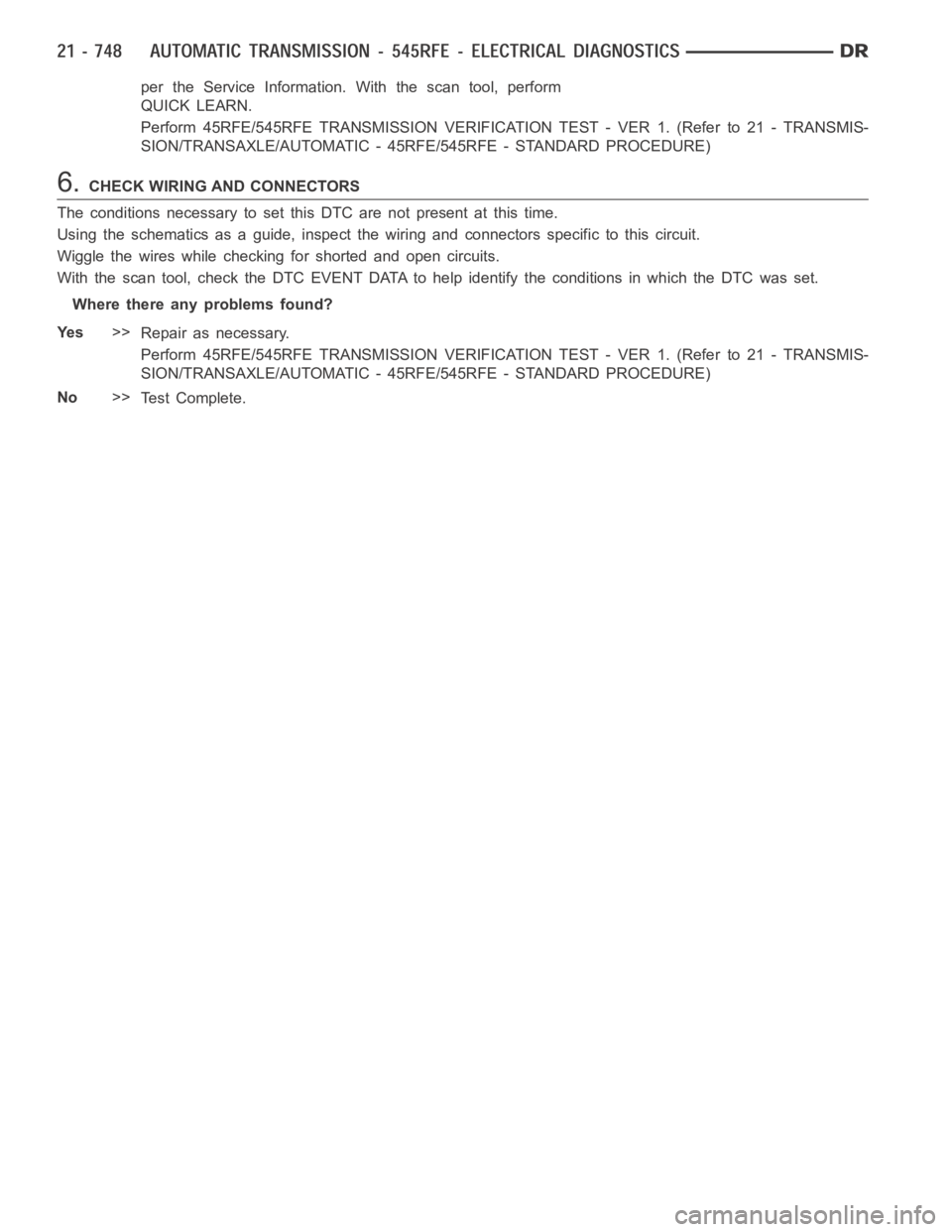 DODGE RAM SRT-10 2006  Service Repair Manual per the Service Information.With the scan tool, perform
QUICK LEARN.
Perform 45RFE/545RFE TRANSMISSION VERIFICATION TEST - VER 1. (Refer to 21- TRANSMIS-
SION/TRANSAXLE/AUTOMATIC - 45RFE/545RFE - STAN