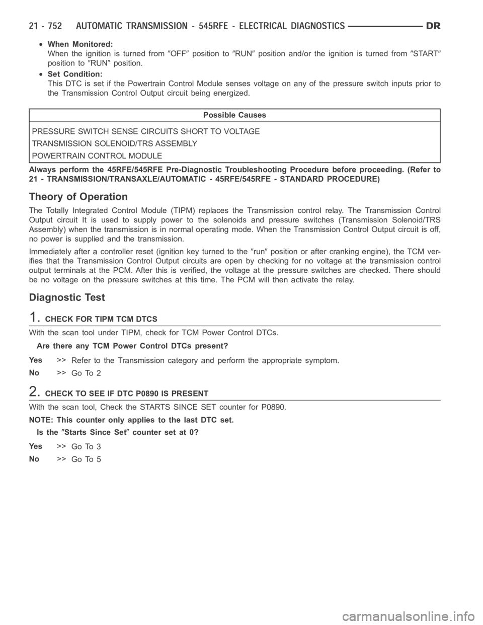 DODGE RAM SRT-10 2006  Service Repair Manual When Monitored:
When the ignition is turned from
OFFposition toRUNposition and/or the ignition is turned fromSTART
position toRUNposition.
Set Condition:
This DTC is set if the Powertrain Control Modu