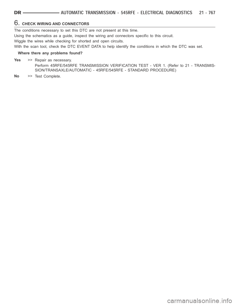DODGE RAM SRT-10 2006  Service Repair Manual 6.CHECK WIRING AND CONNECTORS
The conditions necessary to set this DTC are not present at this time.
Using the schematics as a guide, inspect the wiring and connectors specifictothiscircuit.
Wiggle th
