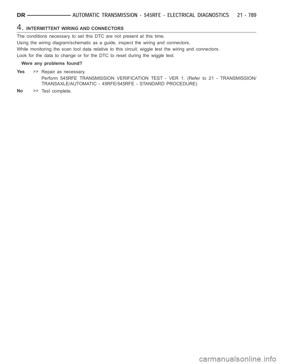 DODGE RAM SRT-10 2006  Service Repair Manual 4.INTERMITTENT WIRING AND CONNECTORS
The conditions necessary to set this DTC are not present at this time.
Using the wiring diagram/schematic as a guide, inspect the wiring and connectors.
While moni