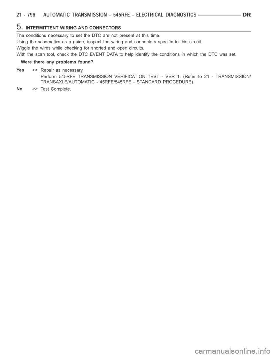 DODGE RAM SRT-10 2006  Service Repair Manual 5.INTERMITTENT WIRING AND CONNECTORS
The conditions necessary to set the DTC are not present at this time.
Using the schematics as a guide, inspect the wiring and connectors specifictothiscircuit.
Wig