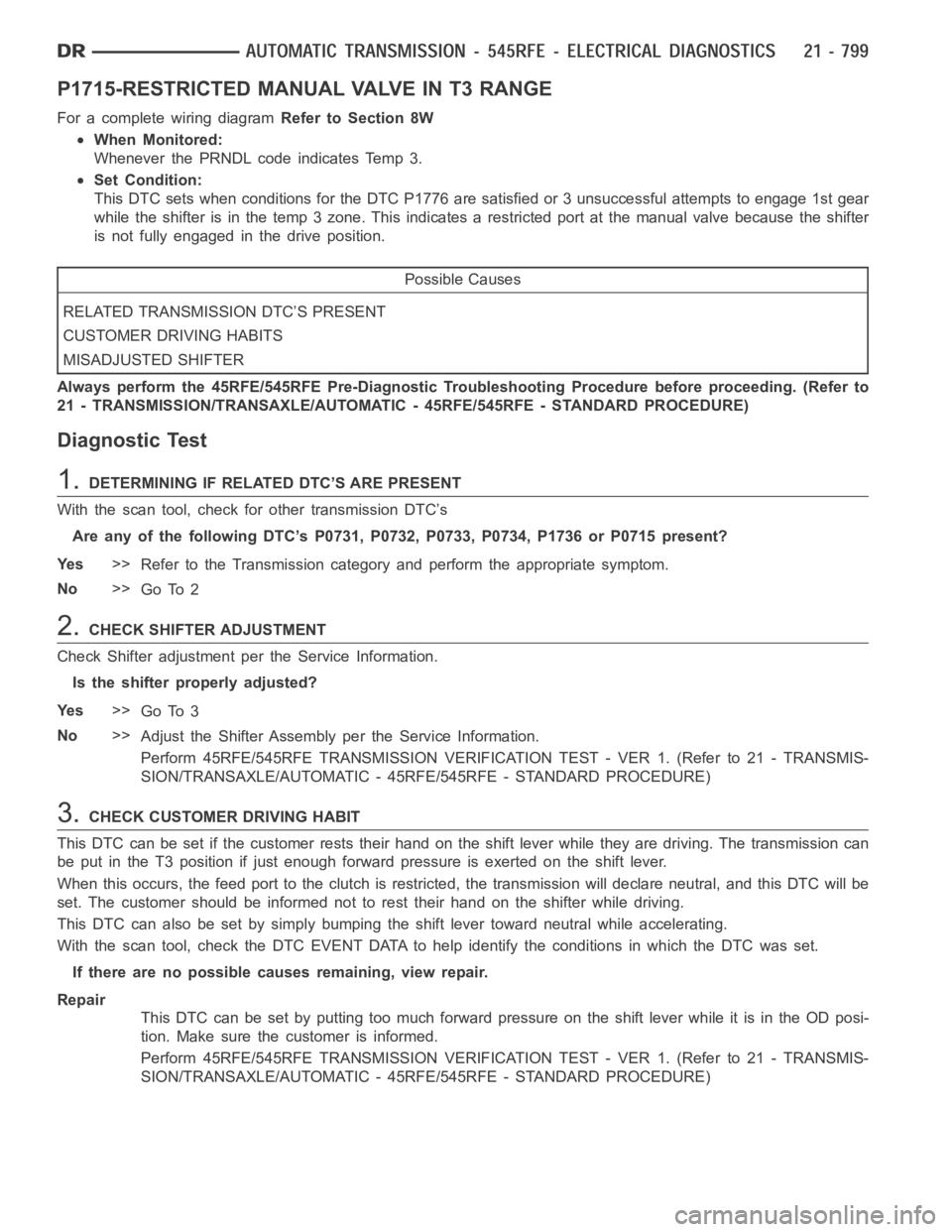 DODGE RAM SRT-10 2006 Service Repair Manual P1715-RESTRICTED MANUAL VALVE IN T3 RANGE
For a complete wiring diagramRefer to Section 8W
When Monitored:
Whenever the PRNDL code indicates Temp 3.
Set Condition:
This DTC sets when conditions for th DODGE RAM SRT-10 2006 Service Repair Manual P1715-RESTRICTED MANUAL VALVE IN T3 RANGE
For a complete wiring diagramRefer to Section 8W
When Monitored:
Whenever the PRNDL code indicates Temp 3.
Set Condition:
This DTC sets when conditions for th